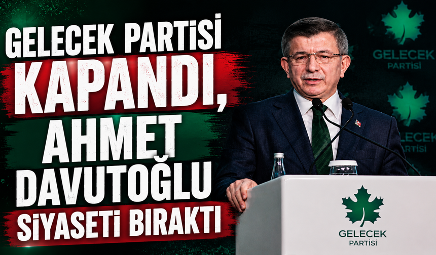 Gelecek Partisi kapandı, Ahmet Davutoğlu siyaseti bıraktı