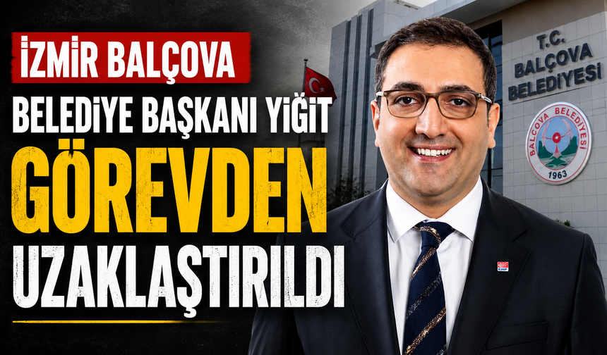 İzmir Balçova Belediye Başkanı Yiğit görevden uzaklaştırıldı