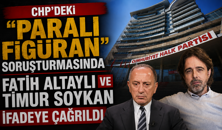 CHP'deki "paralı figüran" soruşturmasında Fatih Altaylı ve Timur Soykan ifadeye çağrıldı