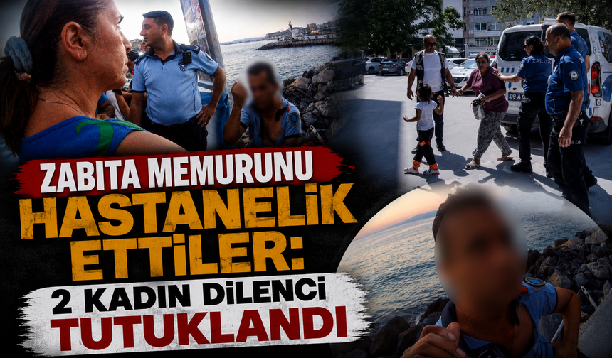 Zabıta memurunu hastanelik ettiler: 2 kadın dilenci tutuklandı