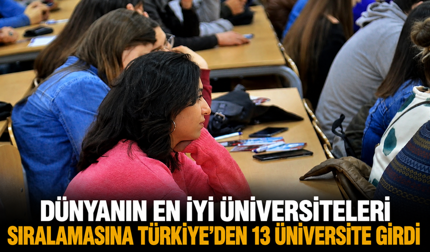 Dünyanın en iyi üniversiteleri sıralamasına Türkiye'den 13 üniversite girdi