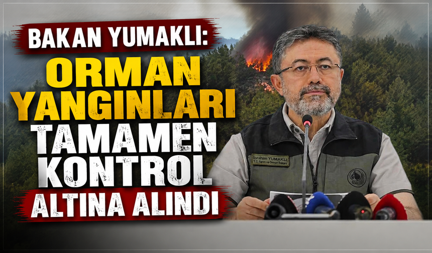 Bakan Yumaklı: Orman yangınları tamamen kontrol altına alındı