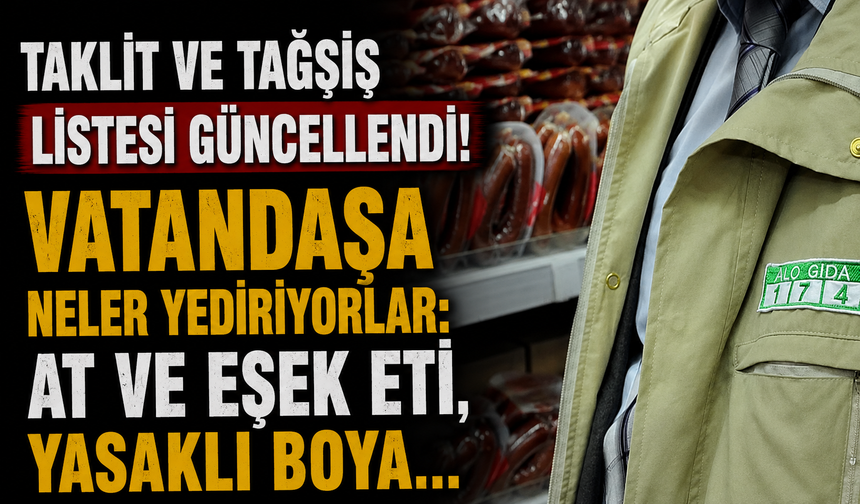 Taklit ve tağşiş listesi güncellendi! Vatandaşa neler yediriyorlar: At ve eşek eti, yasaklı boya...