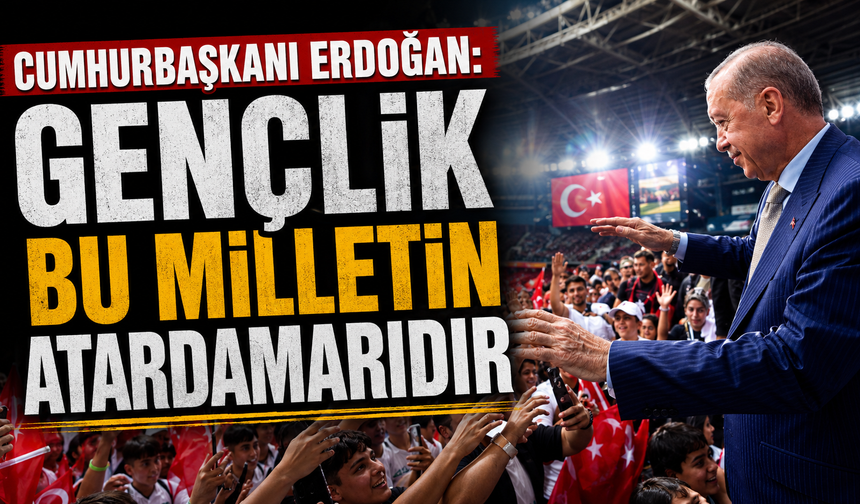 Cumhurbaşkanı Erdoğan: Gençlik bu milletin atardamarıdır