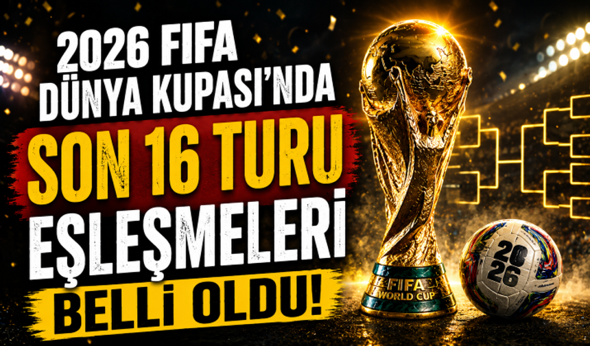 2026 FIFA Dünya Kupası'nda son 16 turu eşleşmeleri belli oldu