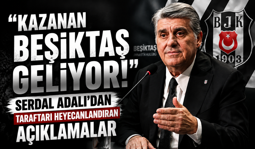 "Kazanan Beşiktaş geliyor!" Serdal Adalı'dan taraftarı heyecanlandıran açıklamalar