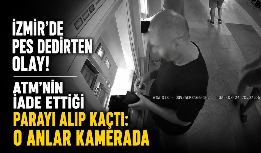 İzmir'de pes dedirten olay! ATM'nin iade ettiği parayı alıp kaçtı: O anlar kamerada