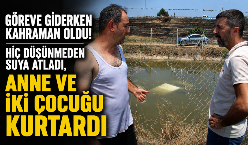 Göreve giderken kahraman oldu! Hiç düşünmeden suya atladı, anne ve iki çocuğu kurtardı