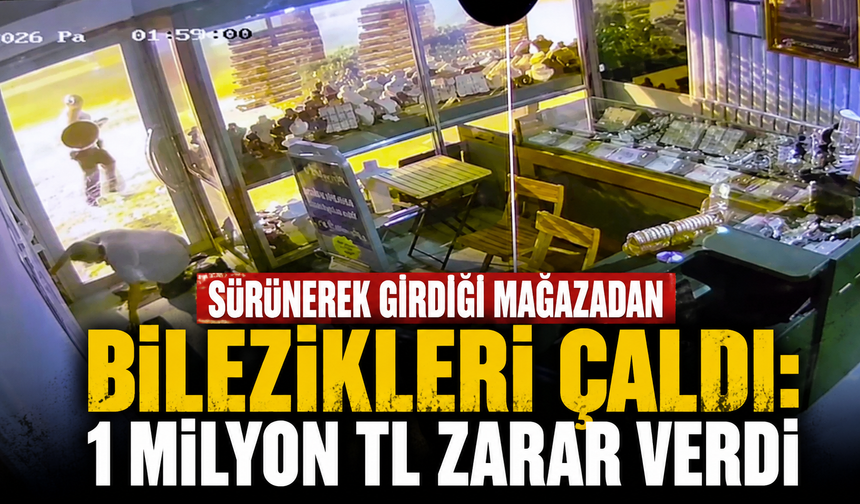 Sürünerek girdiği mağazadan bilezikleri çaldı: 1 milyon TL zarar verdi