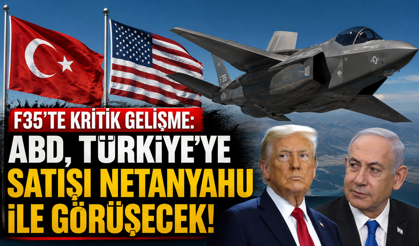 F35'te kritik gelişme: ABD, Türkiye’ye satışı Netanyahu ile görüşecek!
