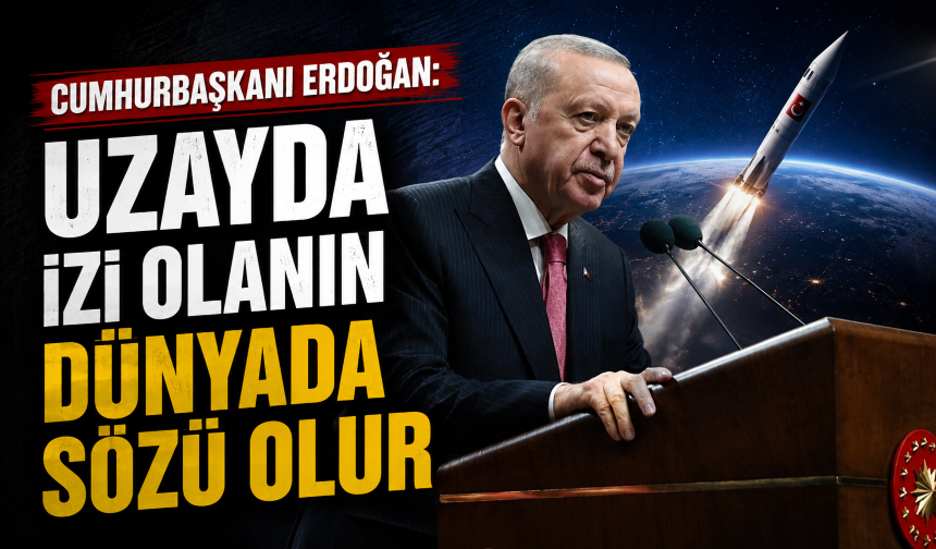 Cumhurbaşkanı Erdoğan: Uzayda izi olanın dünyada sözü olur