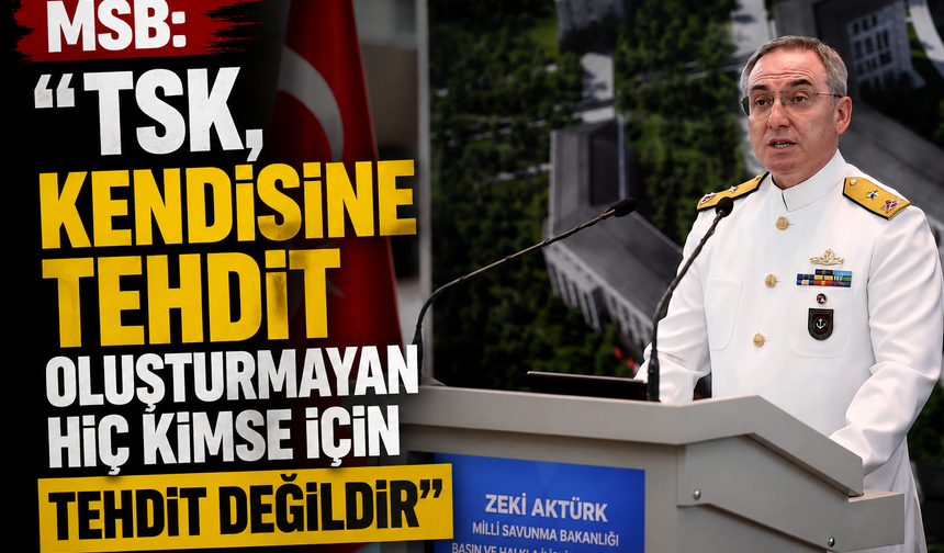MSB: "TSK, kendisine tehdit oluşturmayan hiç kimse için tehdit değildir"