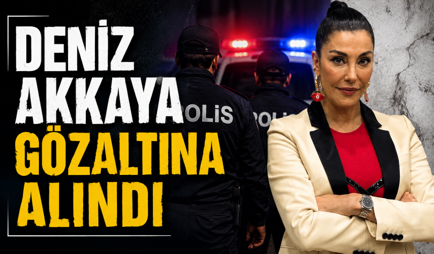 Deniz Akkaya gözaltına alındı