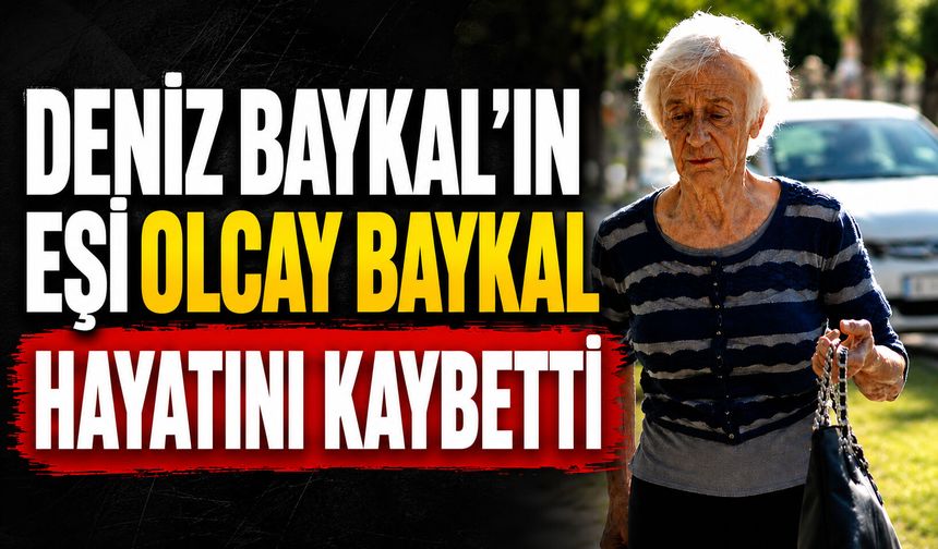 Deniz Baykal’ın eşi Olcay Baykal hayatını kaybetti