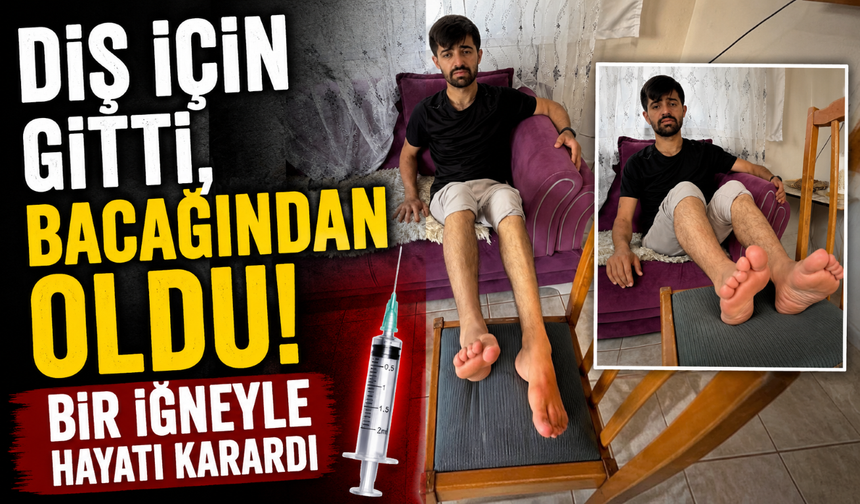 Diş için gitti, bacağından oldu! Bir iğneyle hayatı karardı