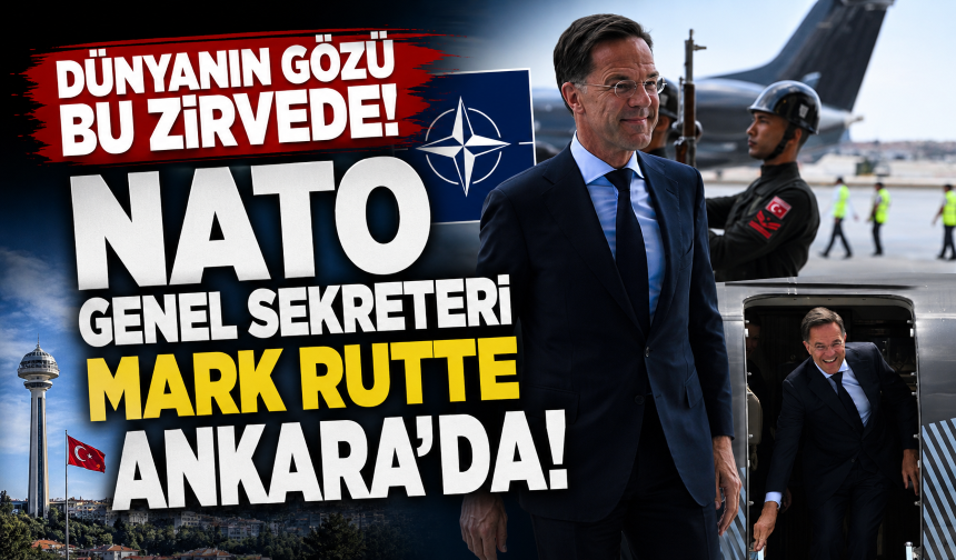 Dünyanın gözü bu zirvede! NATO Genel Sekreteri Mark Rutte Ankara'da