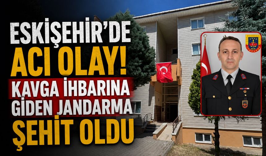 Eskişehir’de acı olay! Kavga ihbarına giden jandarma şehit oldu