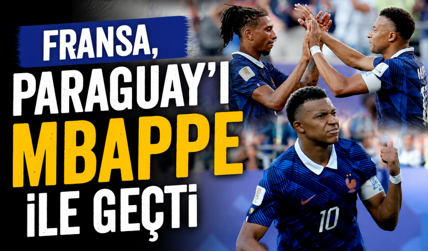 Fransa, Paraguay'ı Mbappe ile geçti