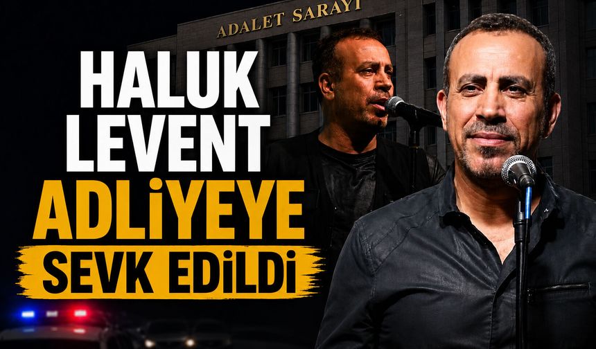 Haluk Levent adliyeye sevk edildi