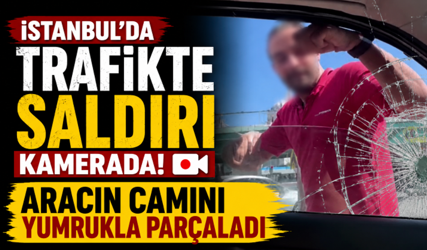 İstanbul'da trafikte saldırı kamerada! Aracın camını yumrukla parçaladı