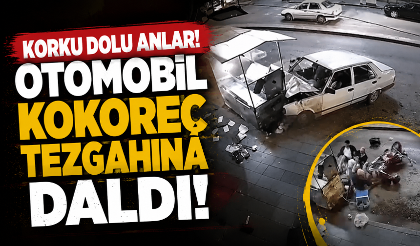 Korku dolu anlar! Otomobil kokoreç tezgahına daldı
