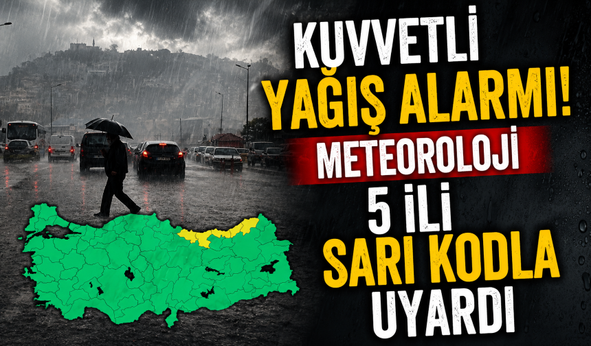 Kuvvetli yağış alarmı! Meteoroloji 5 ili sarı kodla uyardı