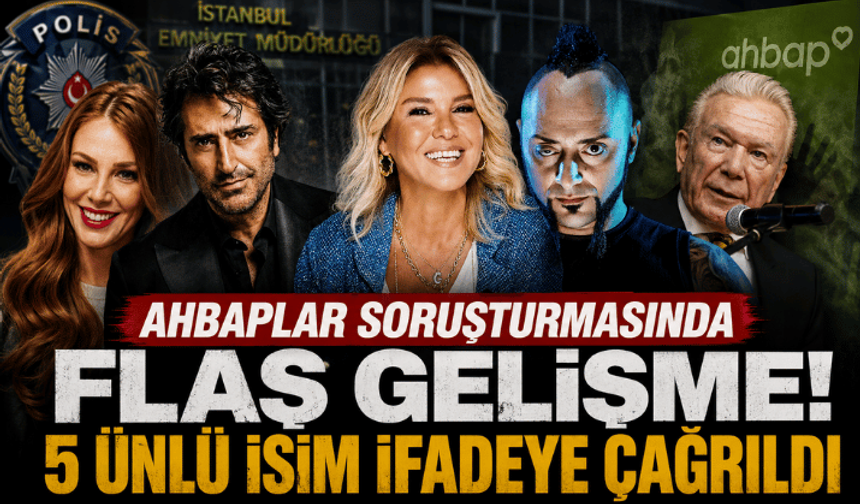 Ahbaplar soruşturmasında flaş gelişme! 5 ünlü isim ifadeye çağrıldı