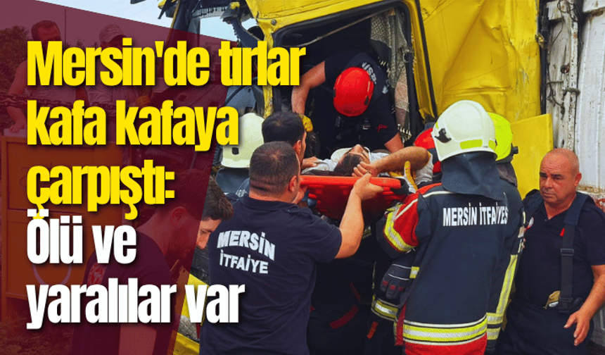 Mersin’de tırlar kafa kafaya çarpıştı: 1 ölü, iki yaralı