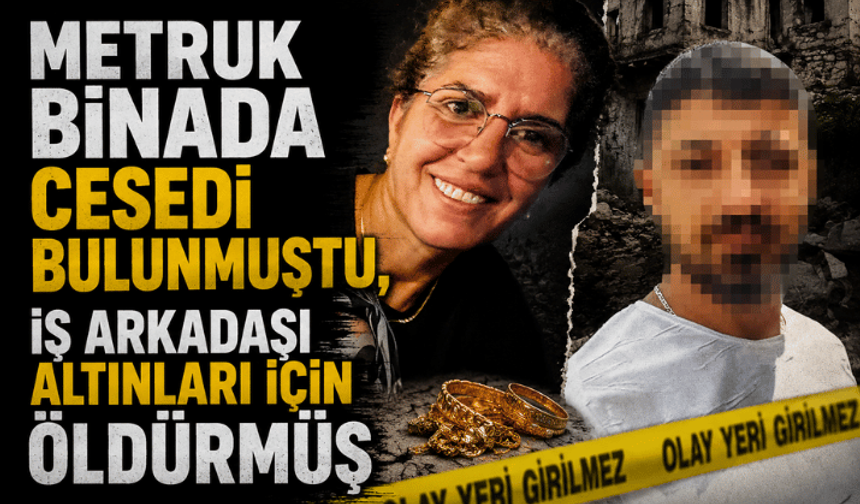 Kan donduran olay! Metruk binada cesedi bulunmuştu, iş arkadaşı altınları için öldürmüş