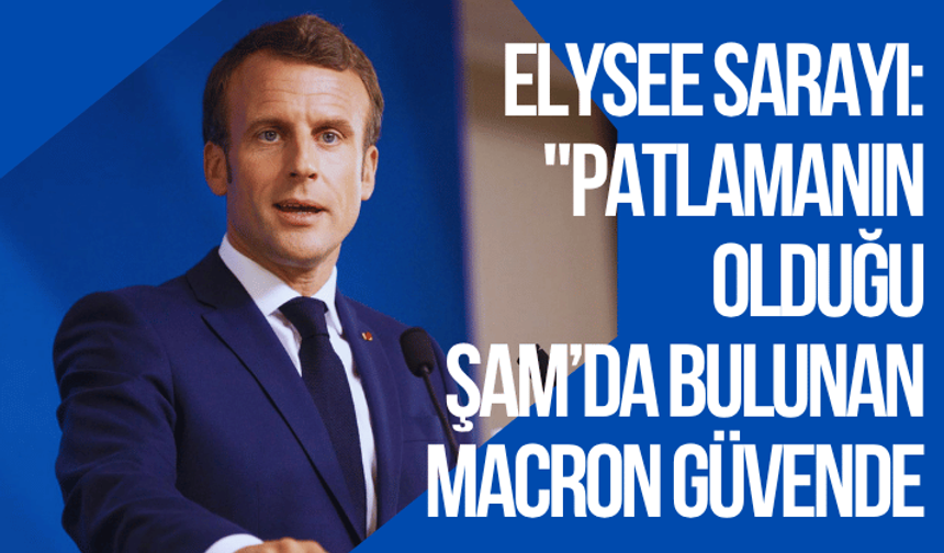 Elysee Sarayı: "Patlamanın olduğu Şam’da bulunan Macron güvende"