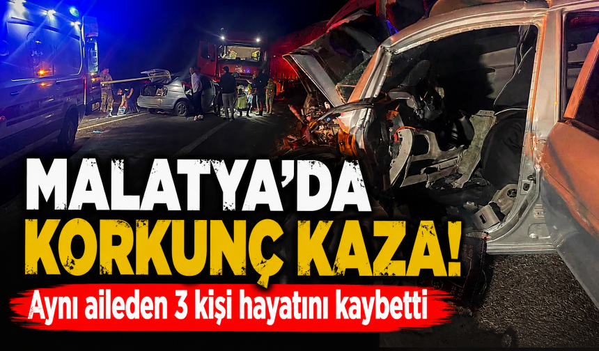 Malatya'da korkunç kaza! Aynı aileden 3 kişi hayatını kaybetti