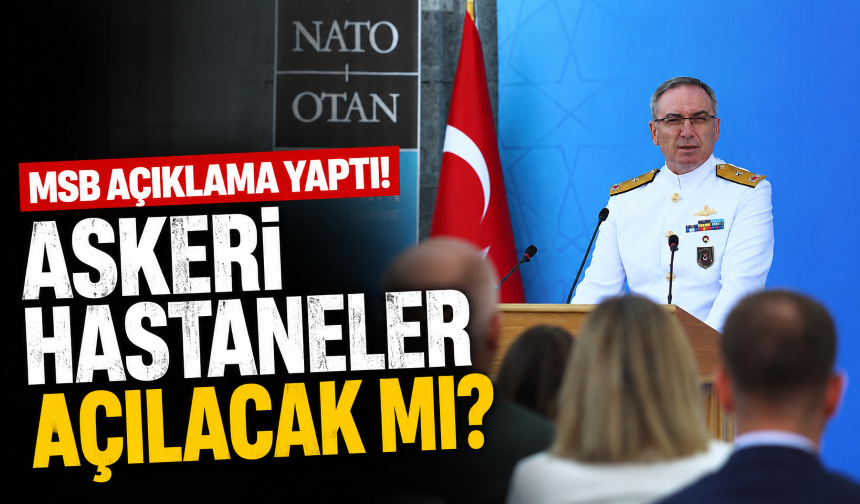 MSB açıklama yaptı! Askeri hastaneler açılacak mı?