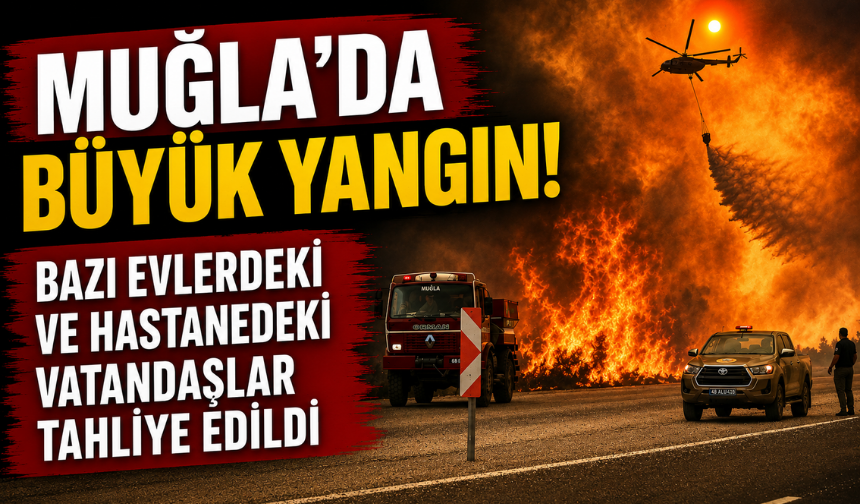 Muğla’da büyük yangın! Bazı evlerdeki ve hastanedeki vatandaşlar tahliye edildi