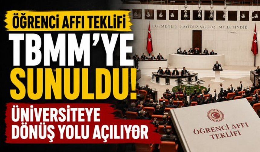 Öğrenci affı teklifi TBMM'ye sunuldu! Üniversiteye dönüş yolu açılıyor