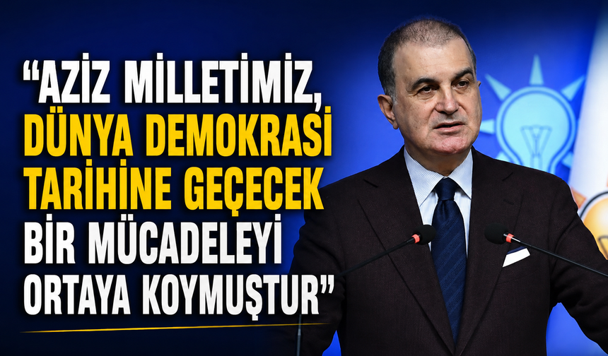 "Aziz milletimiz, dünya demokrasi tarihine geçecek bir mücadeleyi ortaya koymuştur"