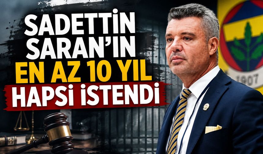 Sadettin Saran’ın en az 10 yıl hapsi istendi