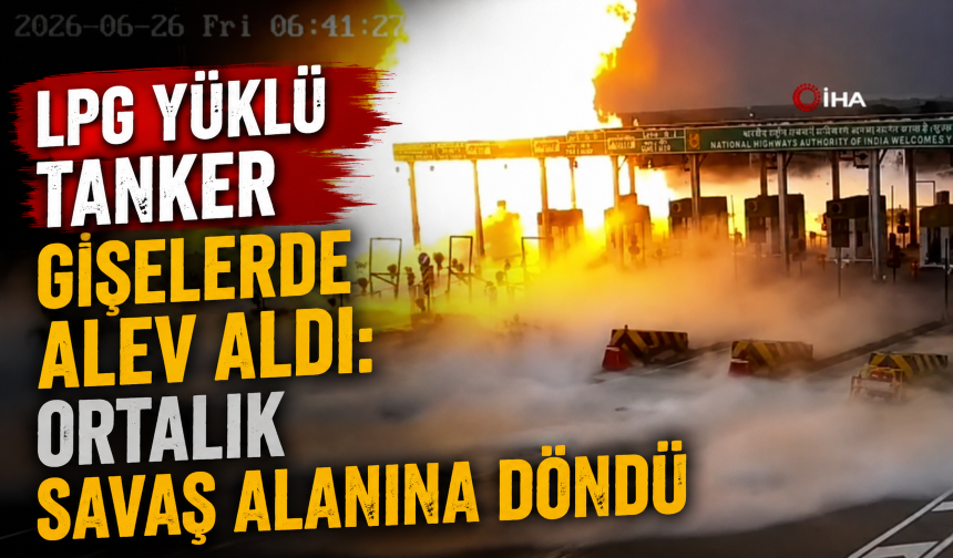 LPG yüklü tanker gişelerde alev aldı: Ortalık savaş alanına döndü