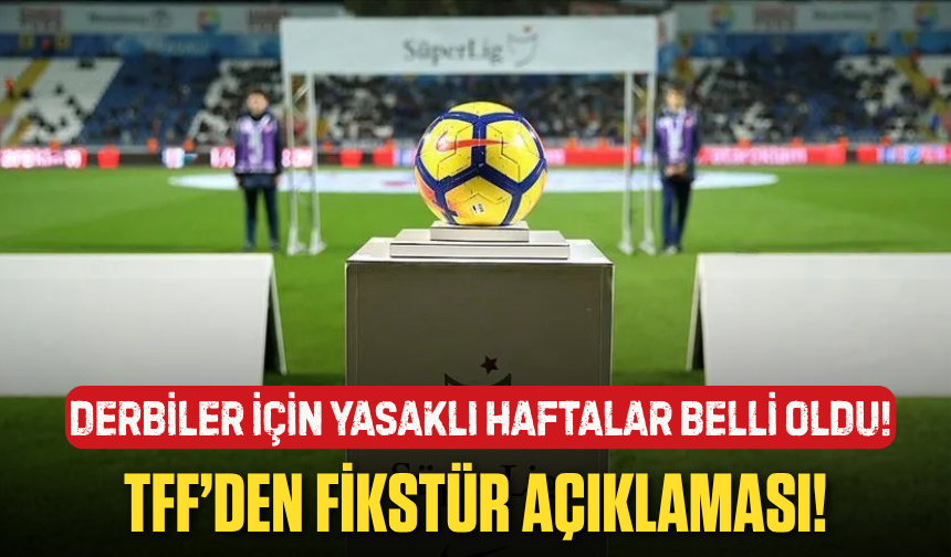 TFF’den fikstür açıklaması! Derbiler için yasaklı haftalar belli oldu