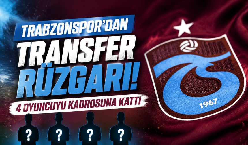 Trabzonspor’dan transfer rüzgarı! 4 oyuncuyu kadrosuna kattı
