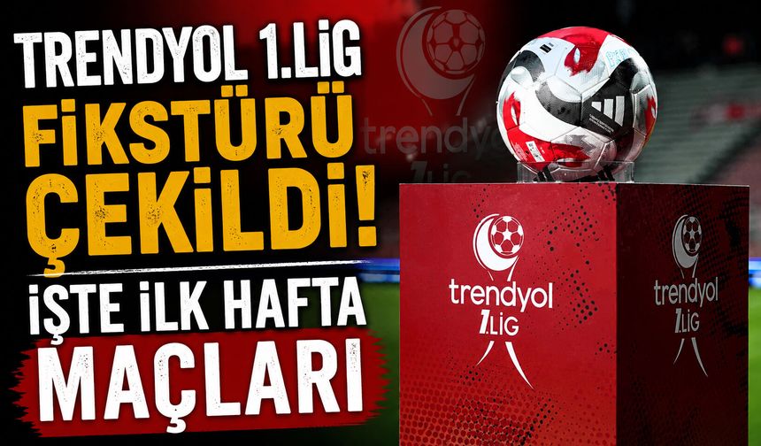 Trendyol 1.lig fikstürü çekildi! İşte ilk hafta maçları