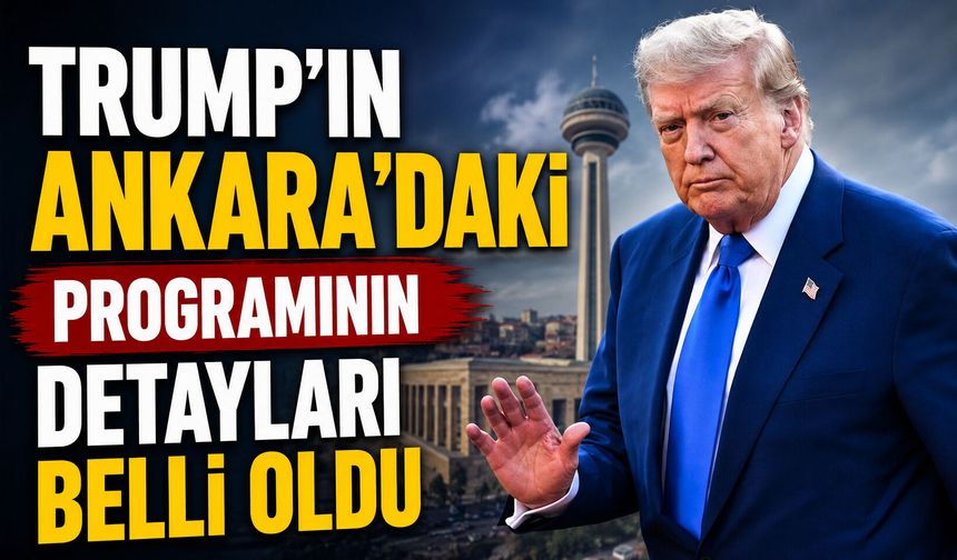 Trump’ın Ankara’daki programının detayları belli oldu