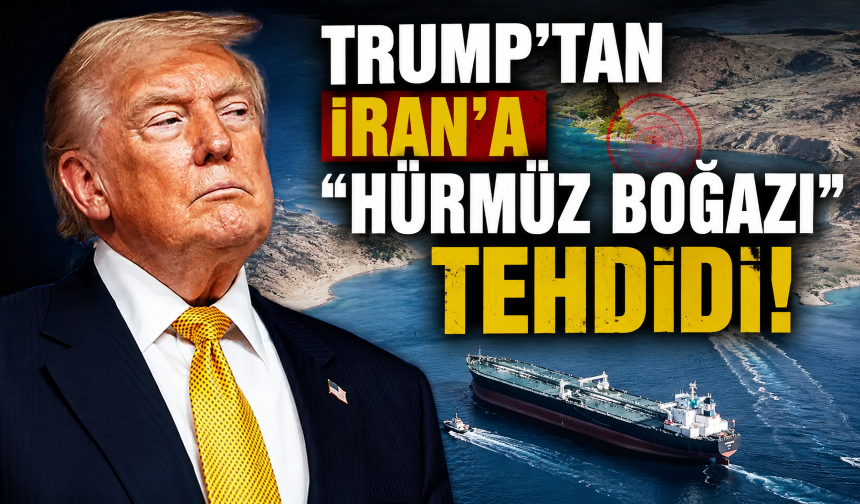 Trump'tan İran'a "Hürmüz Boğazı" tehdidi!
