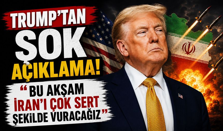 Trump’tan şok açıklama! “Bu akşam İran'ı çok sert şekilde vuracağız”