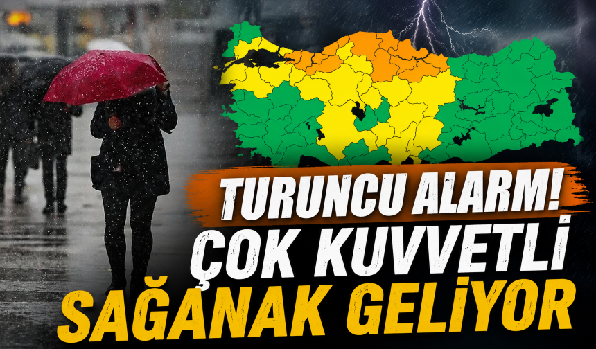 Turuncu alarm! Çok kuvvetli sağanak geliyor