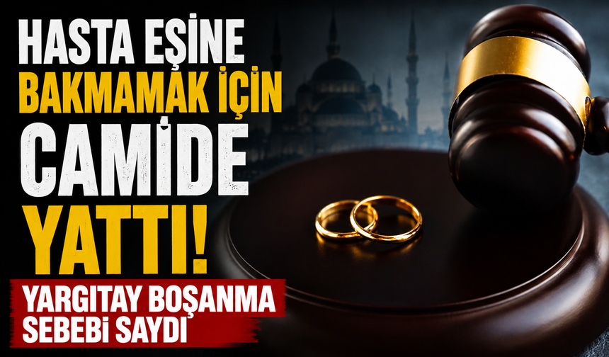 Yargıtay son noktayı koydu! Hasta eşe bakmamak boşanma sebebi