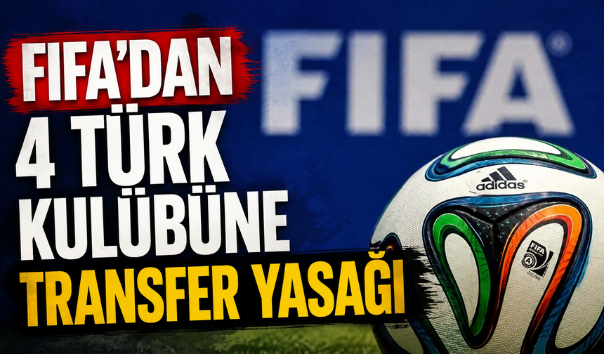 FIFA'dan 4 Türk kulübüne transfer yasağı