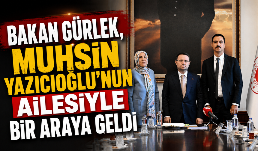 Bakan Gürlek, Muhsin Yazıcıoğlu'nun ailesiyle bir araya geldi