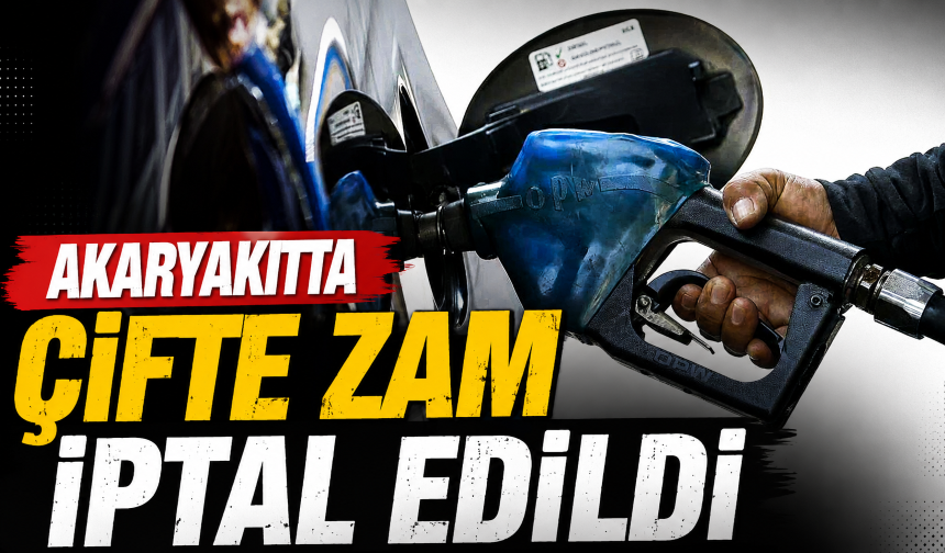 Akaryakıtta çifte zam iptal edildi