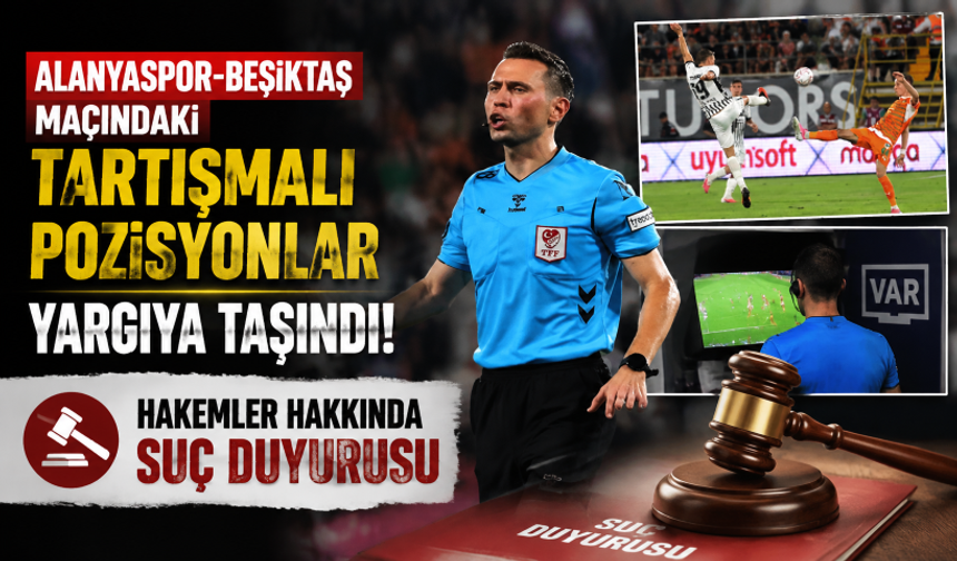 Alanyaspor-Beşiktaş maçındaki tartışmalı pozisyonlar yargıya taşındı! Hakemler hakkında suç duyurusu