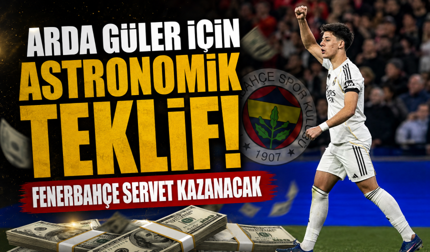 Arda Güler için astronomik teklif! Fenerbahçe servet kazanacak